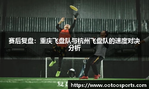 赛后复盘：重庆飞盘队与杭州飞盘队的速度对决分析
